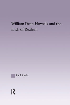 William Dean Howells and the Ends of Realism by Abeln, Paul