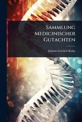 Sammlung Medicinischer Gutachten by Kã1/4hn, Johann Gottlieb