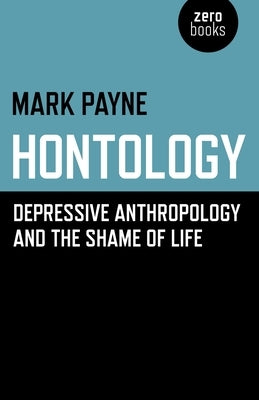 Hontology: Depressive Anthropology and the Shame of Life by Payne, Mark