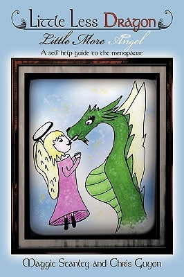 Little Less Dragon Little More Angel: A Self Help Guide to the Menopause by Stanley, Maggie