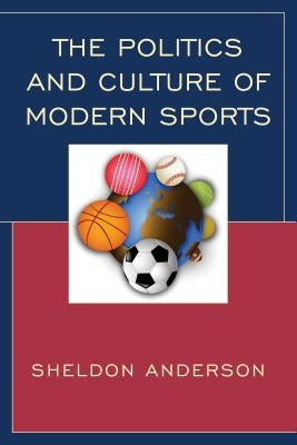 The Politics and Culture of Modern Sports by Anderson, Sheldon