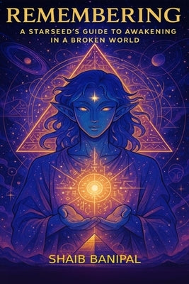 Remembering: A Starseed's Guide to Awakening in a Broken World by Banipal, Shaib