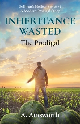 Inheritance Wasted: The Prodigal by Ainsworth, A.