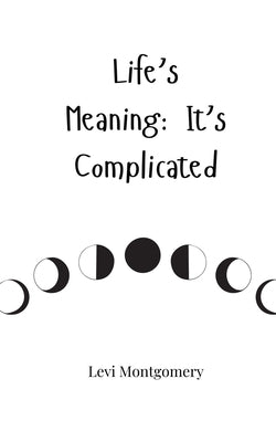 Life's Meaning: It's Complicated by Montgomery, Levi