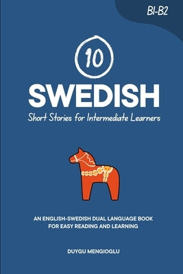 10 Swedish Short Stories for Intermediate Learners: An English-Swedish Dual-Language Book for Easy Reading and Learning by Mengioglu, Duygu