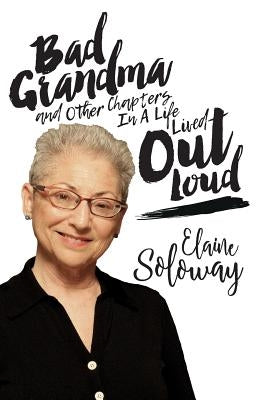 Bad Grandma and Other Chapters In A Life Lived Out Loud by Soloway, Elaine