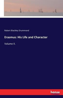 Erasmus: His Life and Character: Volume II. by Drummond, Robert Blackley