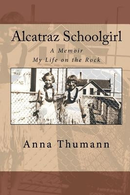 Alcatraz Schoolgirl: A Memior by Thumann, Anna Elizabeth