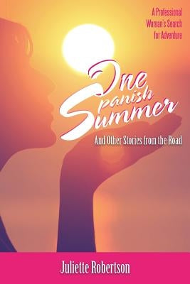 One Spanish Summer: And Other Stories from the Road by Robertson, Juliette
