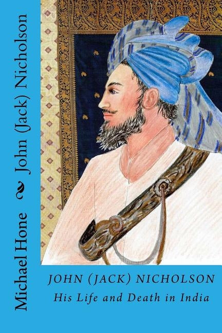 John (Jack) Nicholson: His Life and Death in India by Hone, Michael