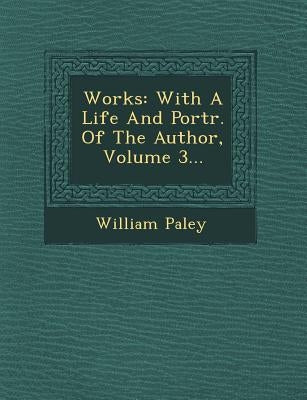 Works: With a Life and Portr. of the Author, Volume 3... by Paley, William