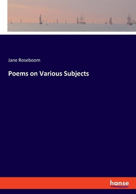 Poems on Various Subjects by Roseboom, Jane
