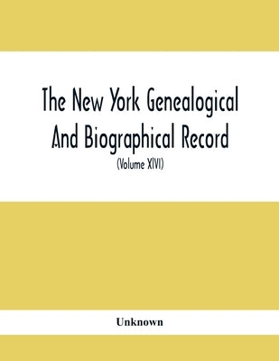 The New York Genealogical And Biographical Record. Devoted To The Interests Of American Genealogy And Biography (Volume Xlvi) 1915 by Unknown