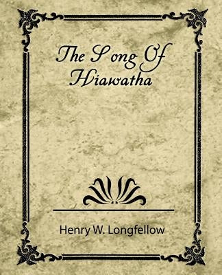 The Song of Hiawatha by Henry W. Longfellow, W. Longfellow