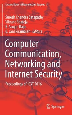 Computer Communication, Networking and Internet Security: Proceedings of Ic3t 2016 by Satapathy, Suresh Chandra