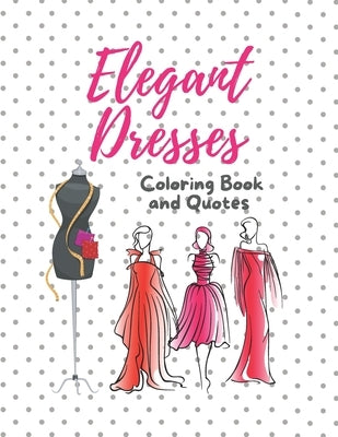 Elegant Dresses Coloring Book and Quotes: Coloring Book for Teens and Adults by Collection, Maisy