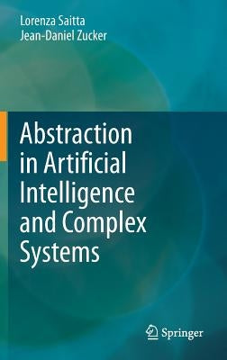 Abstraction in Artificial Intelligence and Complex Systems by Saitta, Lorenza