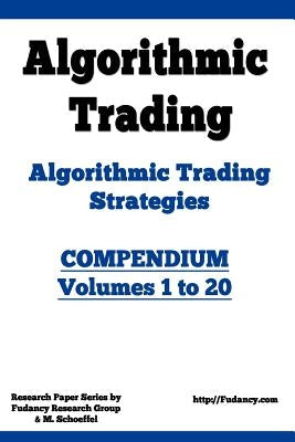 Algorithmic Trading - Algorithmic Trading Strategies - Compendium: Volumes 1 to 20: Trading Systems Research and Development by Schoeffel, M.