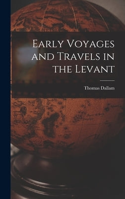 Early Voyages and Travels in the Levant by Dallam, Thomas