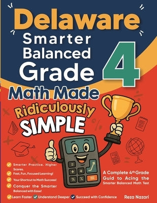 Delaware Smarter Balanced Grade 4 Math Made Ridiculously Simple: A Comprehensive 4th Grade Guide to Acing Smarter Balanced Math by Nazari