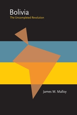 Bolivia: The Uncompleted Revolution by Malloy, James