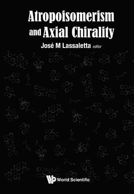 Atropisomerism and Axial Chirality by Lassaletta, Jose M.