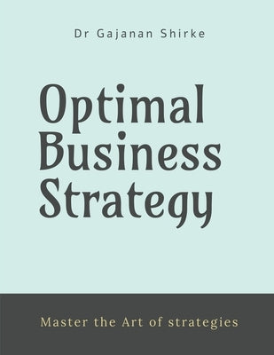 Optimal Business Strategy: "Master the Art of strategies" by Dr Gajanan Shirke