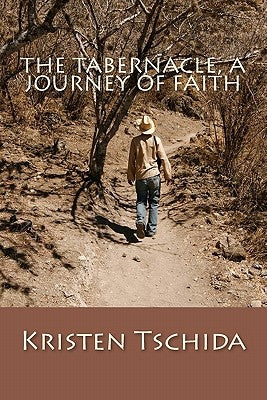 The Tabernacle: A Journey of Faith by Tschida, Kristen