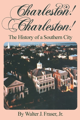 Charleston! Charleston!: The History of a Southern City by Fraser, Walter J.