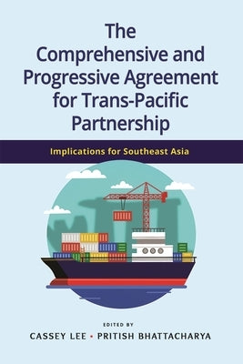 The Comprehensive and Progressive Agreement for Trans-Pacific Partnership: Implications for Southeast Asia by Lee, Cassey
