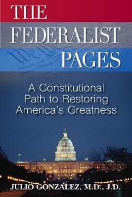 The Federalist Pages: A Constitutional Path to Restoring America's Greatness by Gonzalez, M. D. J. D.
