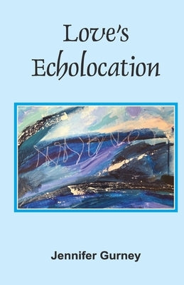 Love's Echolocation by Gurney, Jennifer
