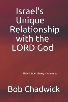 Israel's Unique Relationship with the LORD God: Biblical Truth Library - Volume 10 by Chadwick, Bob