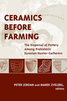 Ceramics Before Farming: The Dispersal of Pottery Among Prehistoric Eurasian Hunter-Gatherers by Jordan, Peter