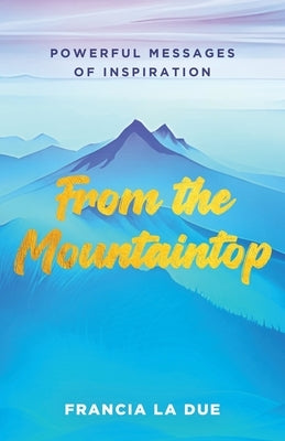 From the Mountaintop: Powerful Messages of Inspiration by La Due, Francia