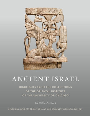 Ancient Israel: Highlights from the Collections of the Oriental Institute of the University of Chicago by Novacek, Gabrielle V.