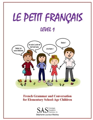 Le Petit Francais Level 1: French Grammar and Conversation for Elementary School-Age Children by Lauraux Mackey, Stephanie Lisanne