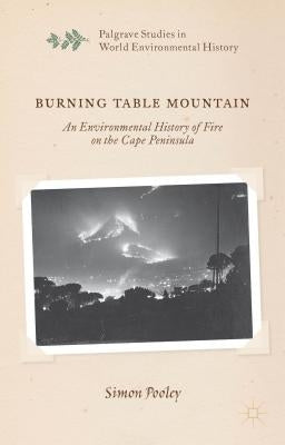 Burning Table Mountain: An Environmental History of Fire on the Cape Peninsula by Pooley, S.