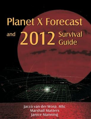 Planet X Forecast and 2012 Survival Guide by Van Der Worp, Jacco