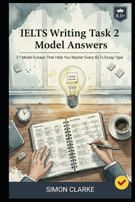 IELTS Writing Task 2 Model Answers: 27 Model Essays That Help You Master Every IELTS Essay Type and Get a Band 8.0+ With Ease. by Harrison, Leo