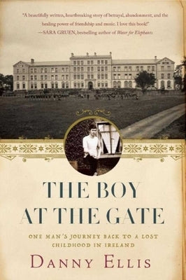 The Boy at the Gate: One Man's Journey Back to a Lost Childhood in Ireland by Ellis, Danny