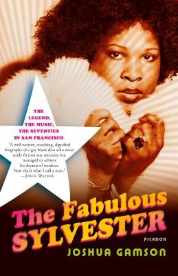 The Fabulous Sylvester: The Legend, the Music, the Seventies in San Francisco by Gamson, Joshua
