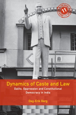 Dynamics of Caste and Law: Dalits, Oppression and Constitutional Democracy in India by Berg, Dag-Erik