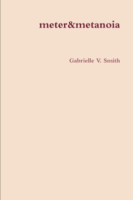 meter & metanoia by Smith, Gabrielle V.