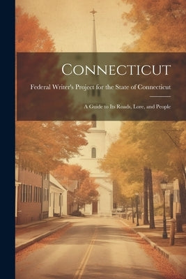 Connecticut; a Guide to its Roads, Lore, and People by Federal Writer's Project for the Stat