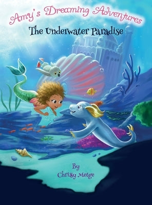 Amy's Dreaming Adventure: The Underwater Paradise by Metge, Chrissy