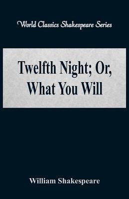 Twelfth Night; Or, What You Will (World Classics Shakespeare Series) by Shakespeare, William