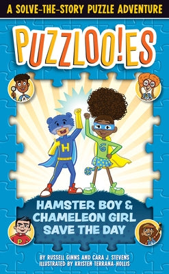 Puzzlooies! Hamster Boy and Chameleon Girl Save the Day: A Solve-The-Story Puzzle Adventure by Ginns, Russell