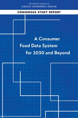 A Consumer Food Data System for 2030 and Beyond by National Academies of Sciences Engineeri