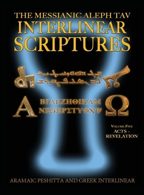 Messianic Aleph Tav Interlinear Scriptures (MATIS) Volume Five Acts-Revelation, Aramaic Peshitta-Greek-Hebrew-Phonetic Translation-English, Bold Black by Sanford, William H.